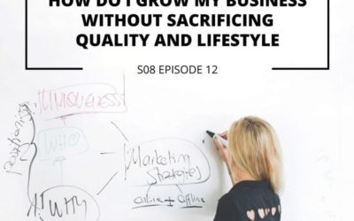 S08 EPISODE 12: How do I grow my business without sacrificing quality and lifestyle?