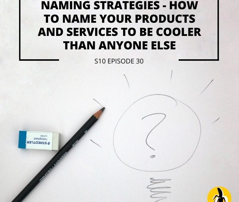 S10 EPISODE 30: Naming strategies – How to name your products and services to be cooler than anyone else