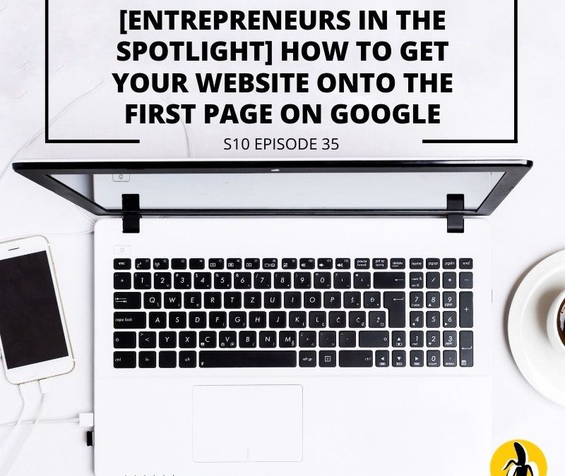 S10 EPISODE 35: [Entrepreneurs in the spotlight] How to get your website onto the first page on Google