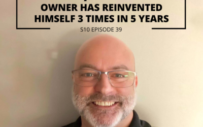 S10 EPISODE 39: [Entrepreneurs in the spotlight] How a business owner has reinvented himself 3 times in 5 years.