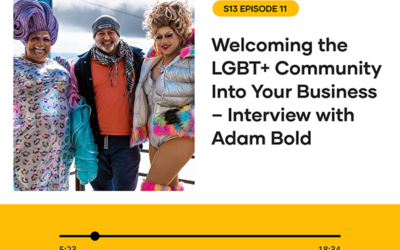 S13 EPISODE 11: WELCOMING THE LGBT+ COMMUNITY INTO YOUR BUSINESS – INTERVIEW WITH ADAM BOLD