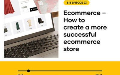 S13 EPISODE 23: Ecommerce – How to create a more successful ecommerce store