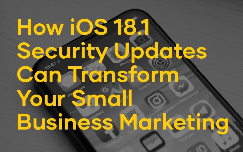 How iOS 18.1 Security Updates Can Transform Your Small Business Marketing