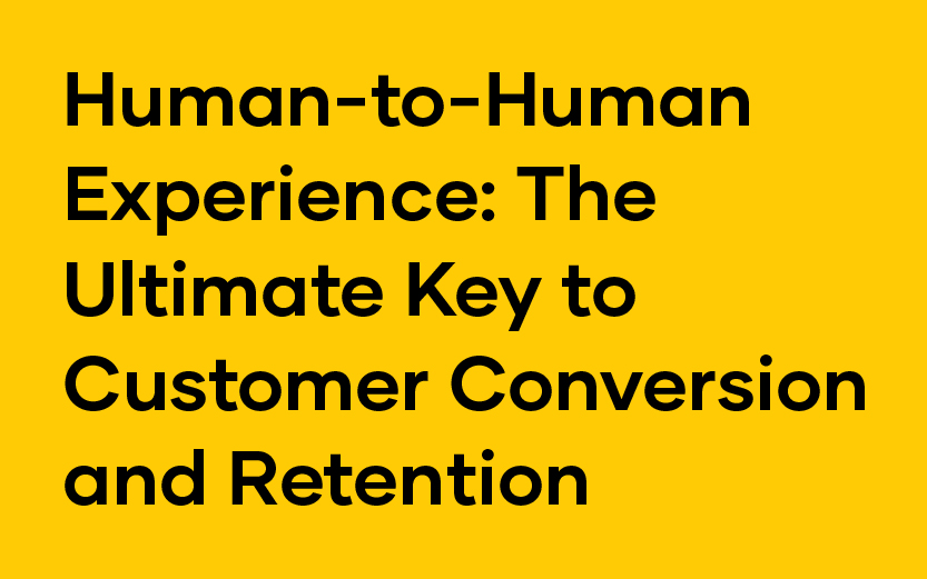 Human-to-Human Experience: The Ultimate Key to Customer Conversion and Retention