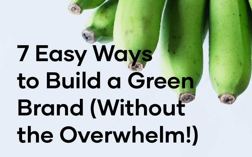 7 Easy Ways to Build a Green Brand (Without the Overwhelm!)