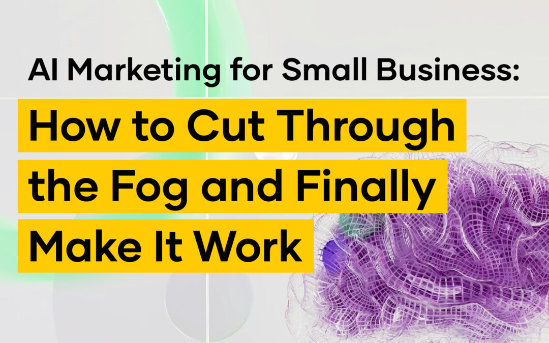 A promotional graphic with the headline: “AI Marketing for Small Business: How to Cut Through the Fog and Finally Make It Work” on a light abstract background, highlighting strategies to boost your brand power.