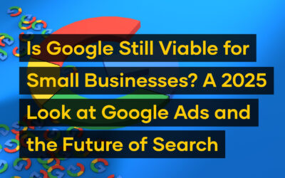 Is Google Still Viable for Small Businesses? A 2025 Look at Google Ads and the Future of Search