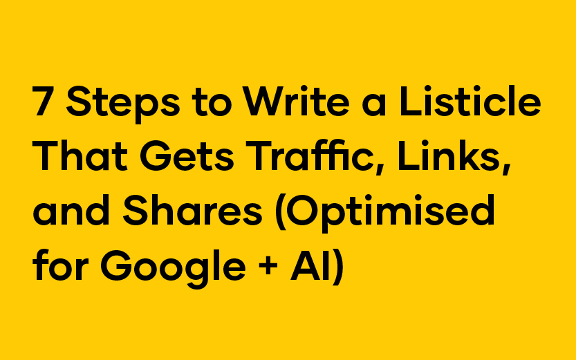 Yellow background with bold black text that reads: "7 Steps to Write a Listicle That Gets Traffic, Links, and Shares (Optimised for Google + AI)".