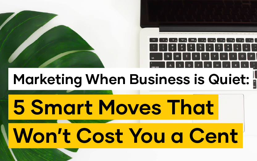 A laptop and a large green leaf on a white surface with text: "Marketing When Business is Quiet: 5 Smart Moves That Won’t Cost You a Cent.