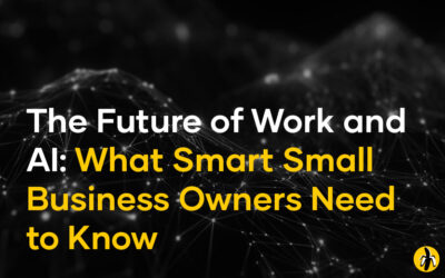 The Future of Work and AI: What Smart Small Business Owners Need to Know