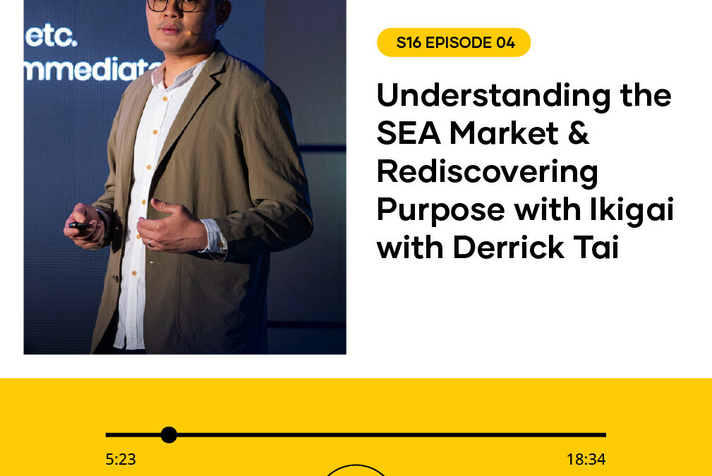 S16 EPISODE 04: Understanding the SEA Market & Rediscovering Purpose with Ikigai with Derrick Tai