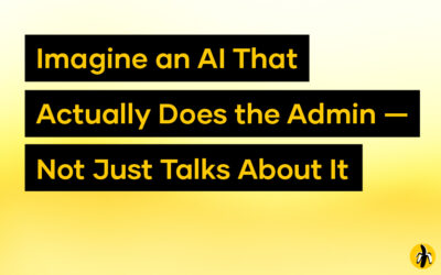 Imagine an AI That Actually Does the Admin — Not Just Talks About It